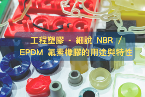 工程塑膠 - 細說 NBR / EPDM 氟素橡膠的用途與特性